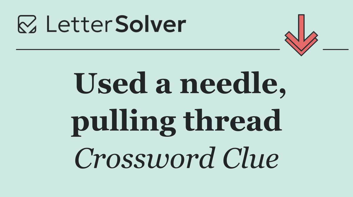 Used a needle, pulling thread