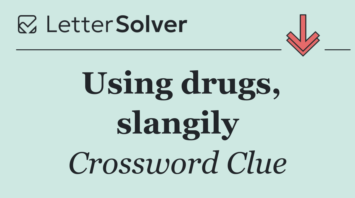 Using drugs, slangily