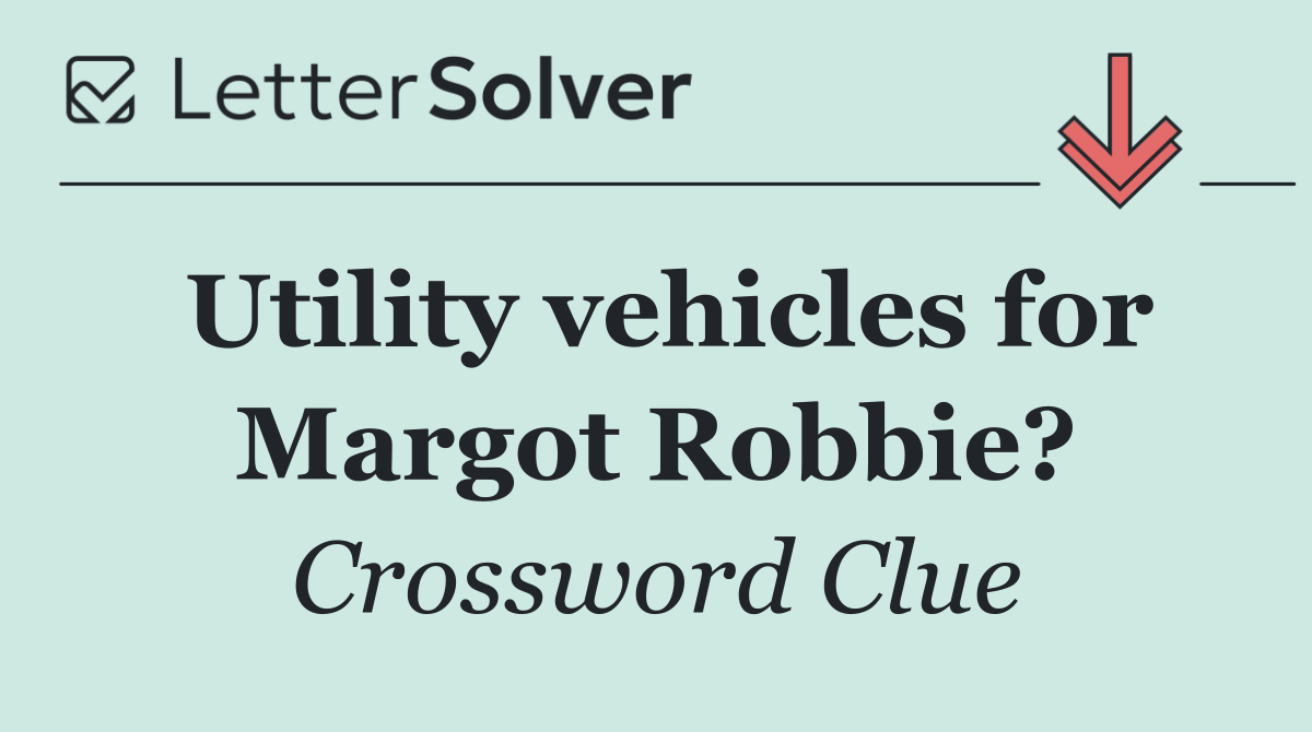 Utility vehicles for Margot Robbie?