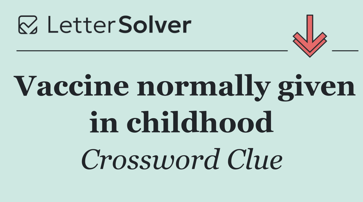 Vaccine normally given in childhood