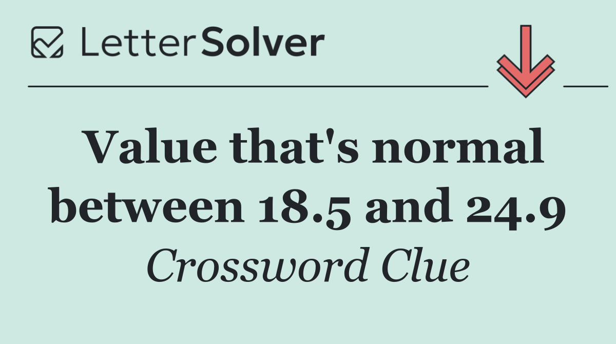 Value that's normal between 18.5 and 24.9