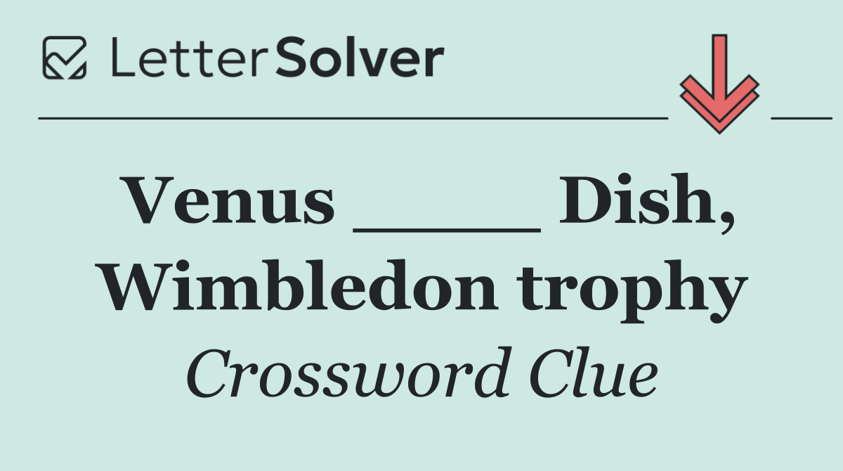 Venus ____ Dish, Wimbledon trophy