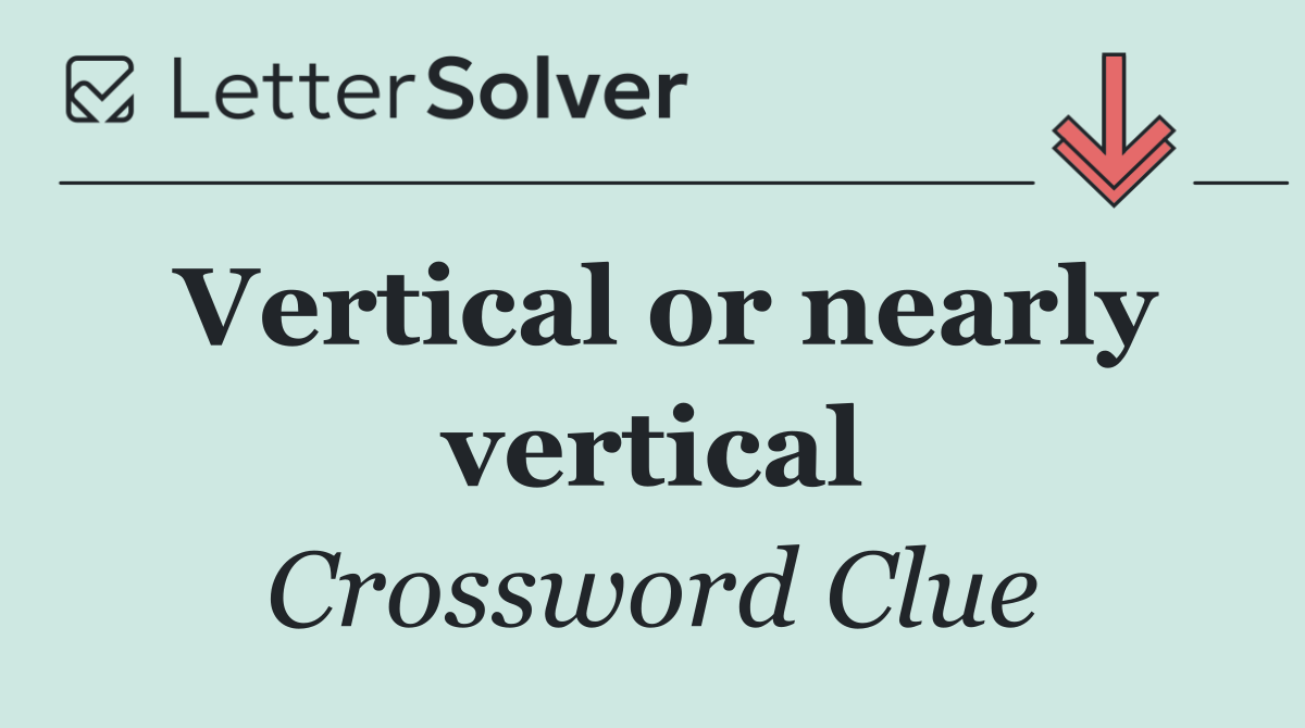 Vertical or nearly vertical
