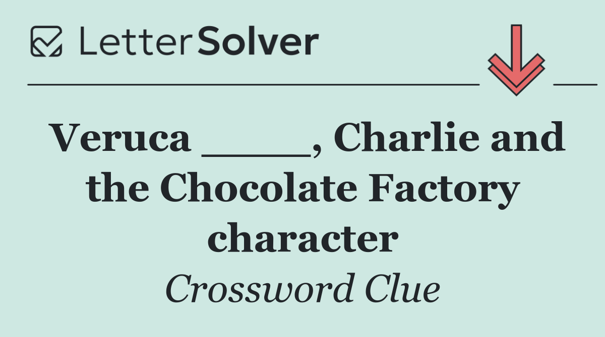 Veruca ____, Charlie and the Chocolate Factory character