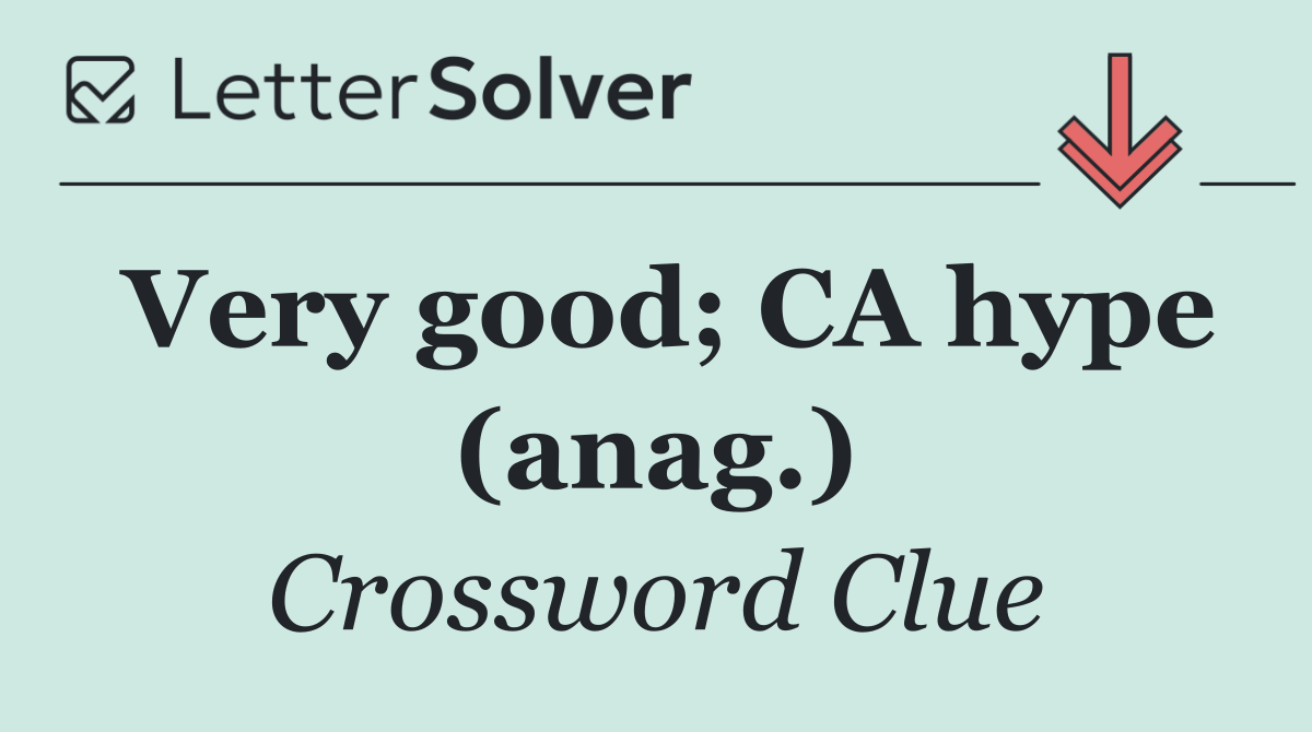 Very good; CA hype (anag.)