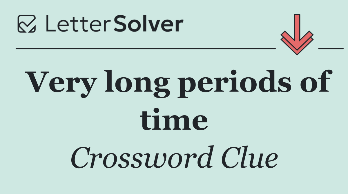 Very long periods of time