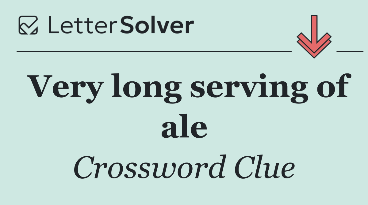 Very long serving of ale