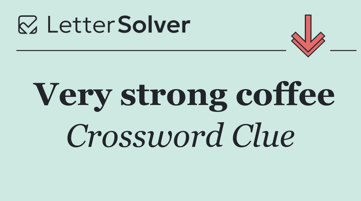 Very strong coffee