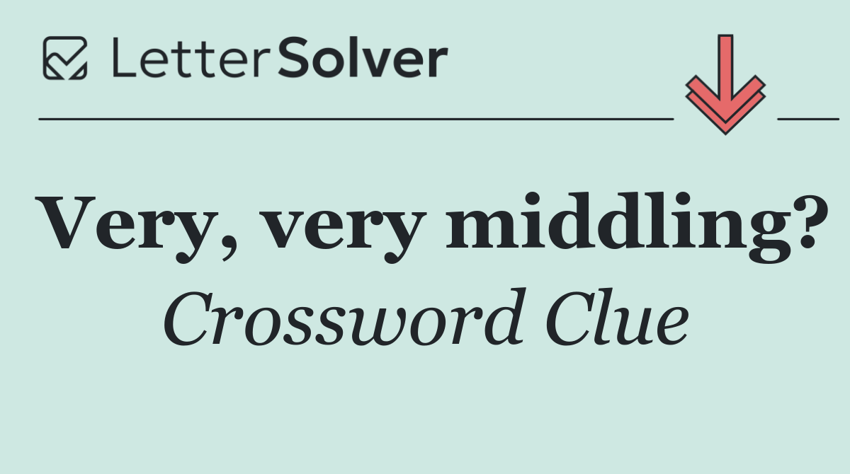 Very, very middling?