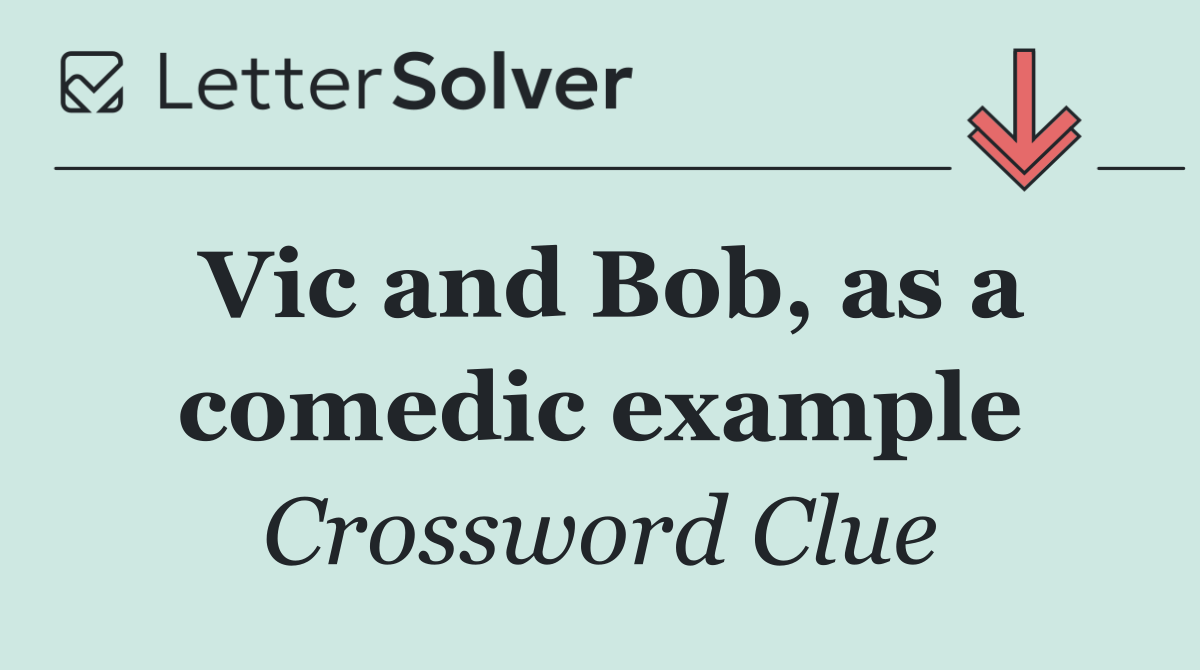 Vic and Bob, as a comedic example