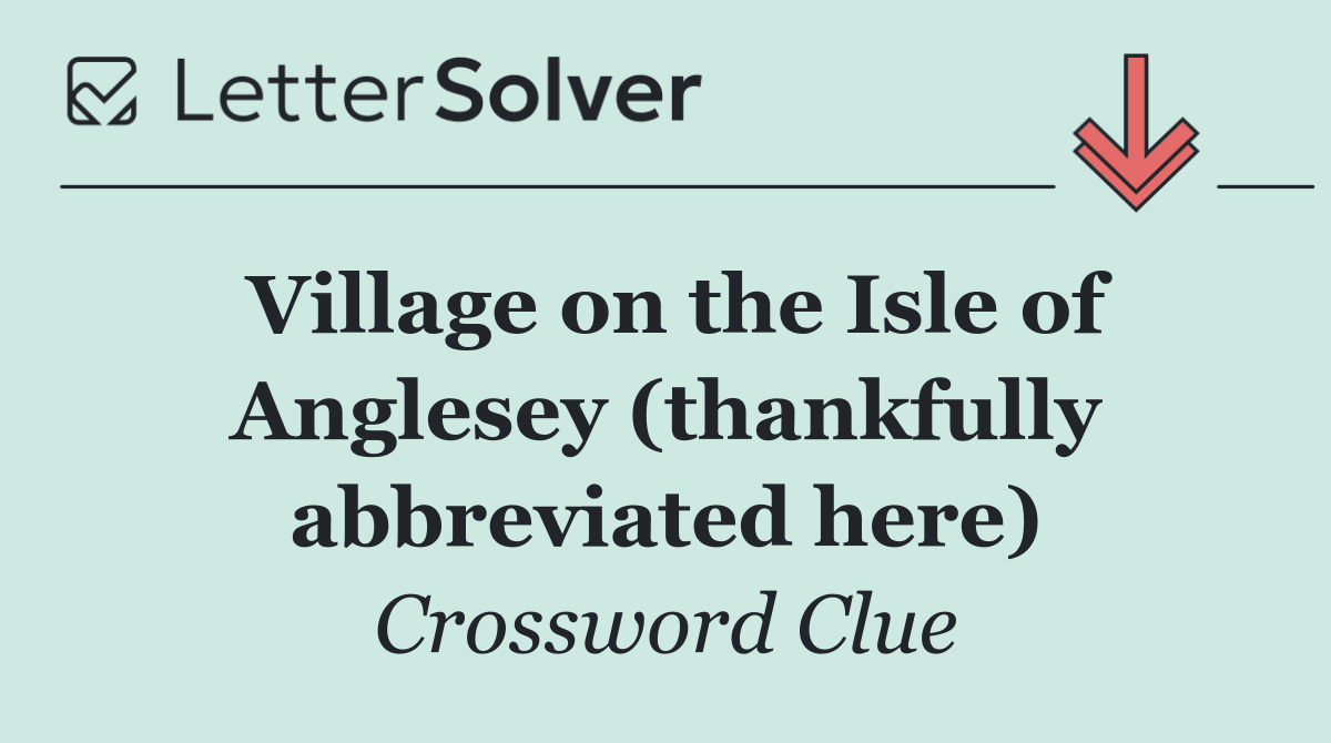Village on the Isle of Anglesey (thankfully abbreviated here)