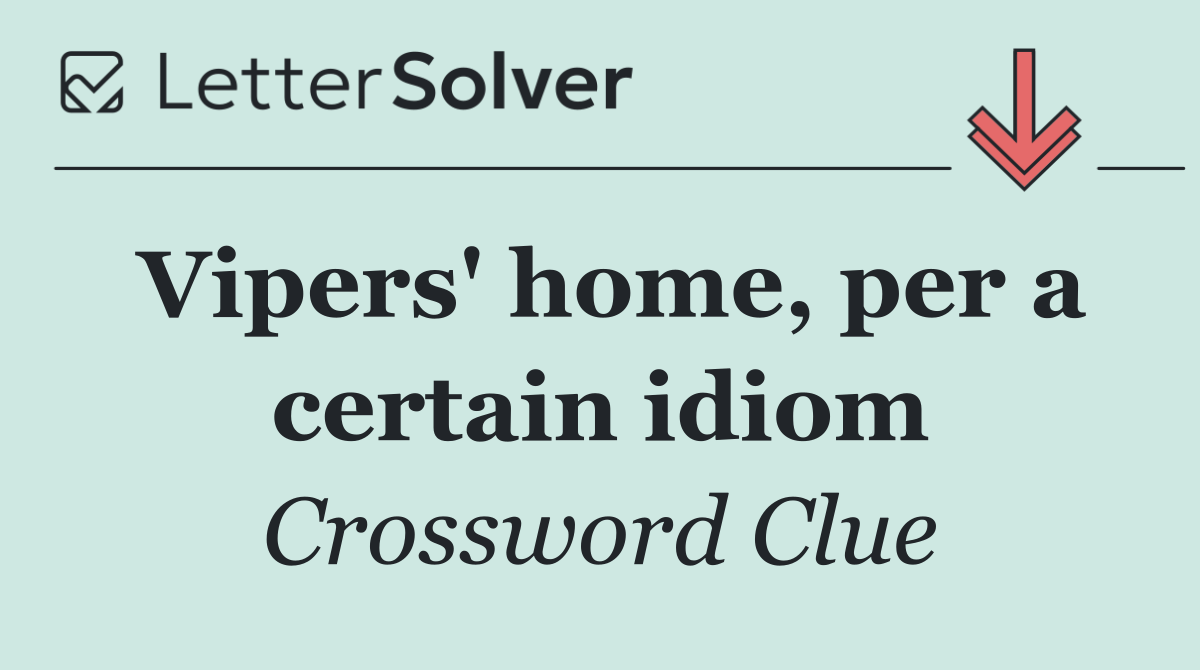 Vipers' home, per a certain idiom