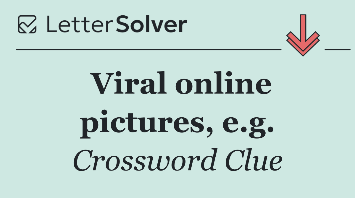 Viral online pictures, e.g.