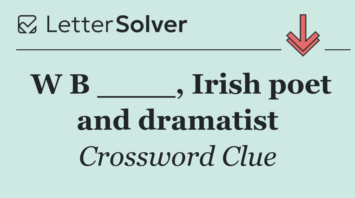 W B ____, Irish poet and dramatist