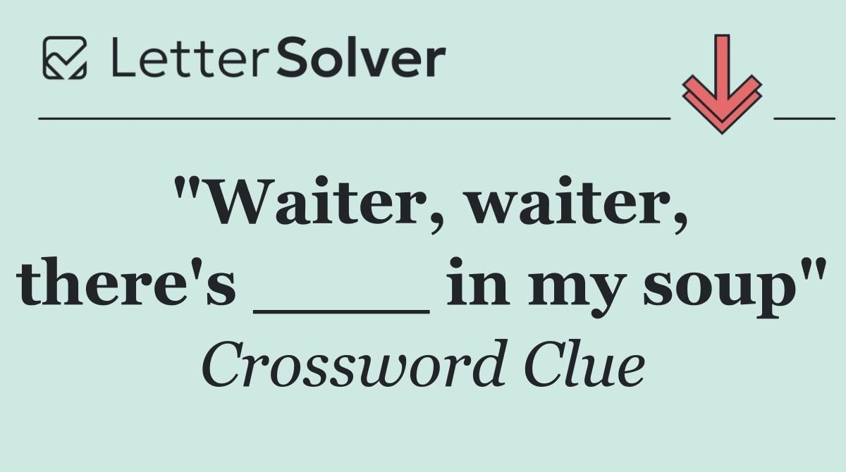 "Waiter, waiter, there's ____ in my soup"