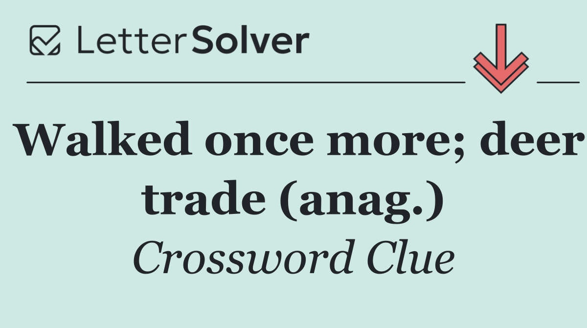 Walked once more; deer trade (anag.)