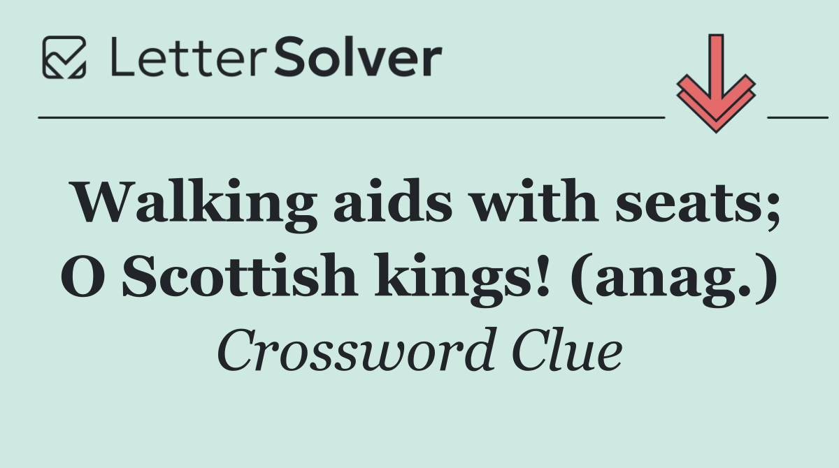 Walking aids with seats; O Scottish kings! (anag.)