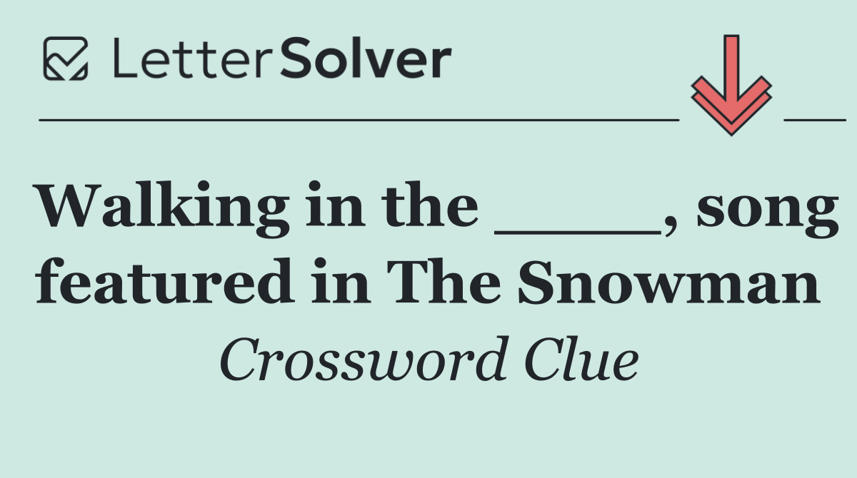 Walking in the ____, song featured in The Snowman