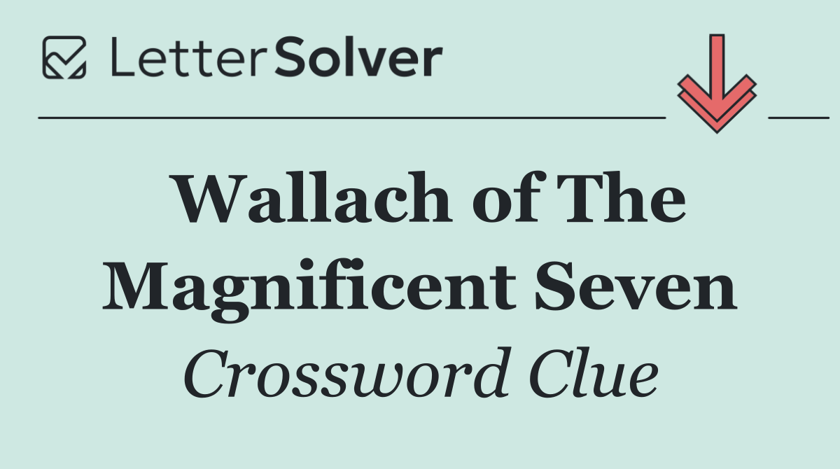 Wallach of The Magnificent Seven