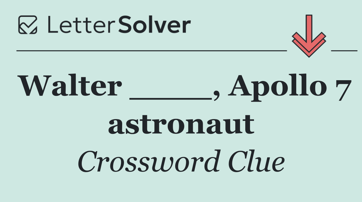 Walter ____, Apollo 7 astronaut