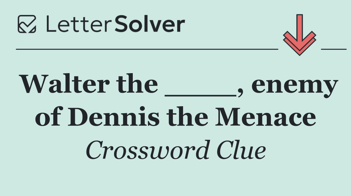Walter the ____, enemy of Dennis the Menace