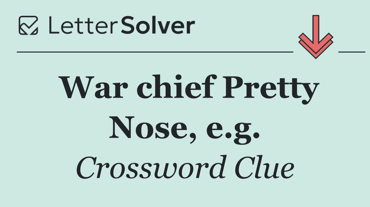 War chief Pretty Nose, e.g.