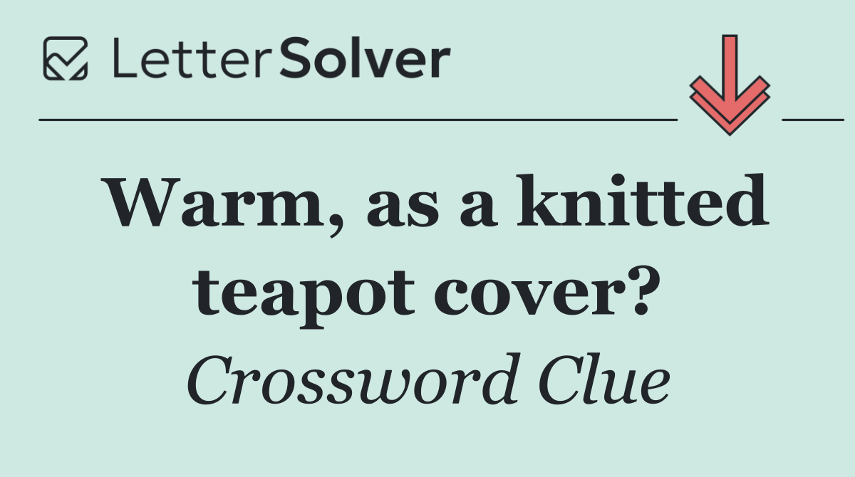 Warm, as a knitted teapot cover?
