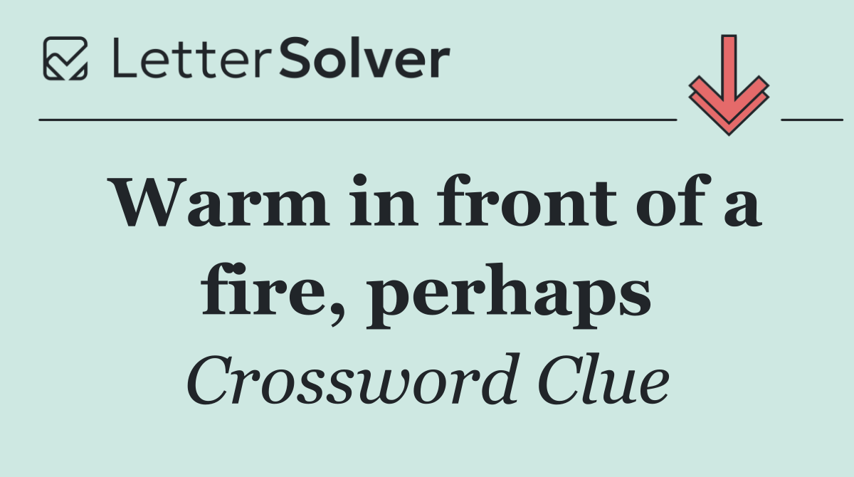 Warm in front of a fire, perhaps