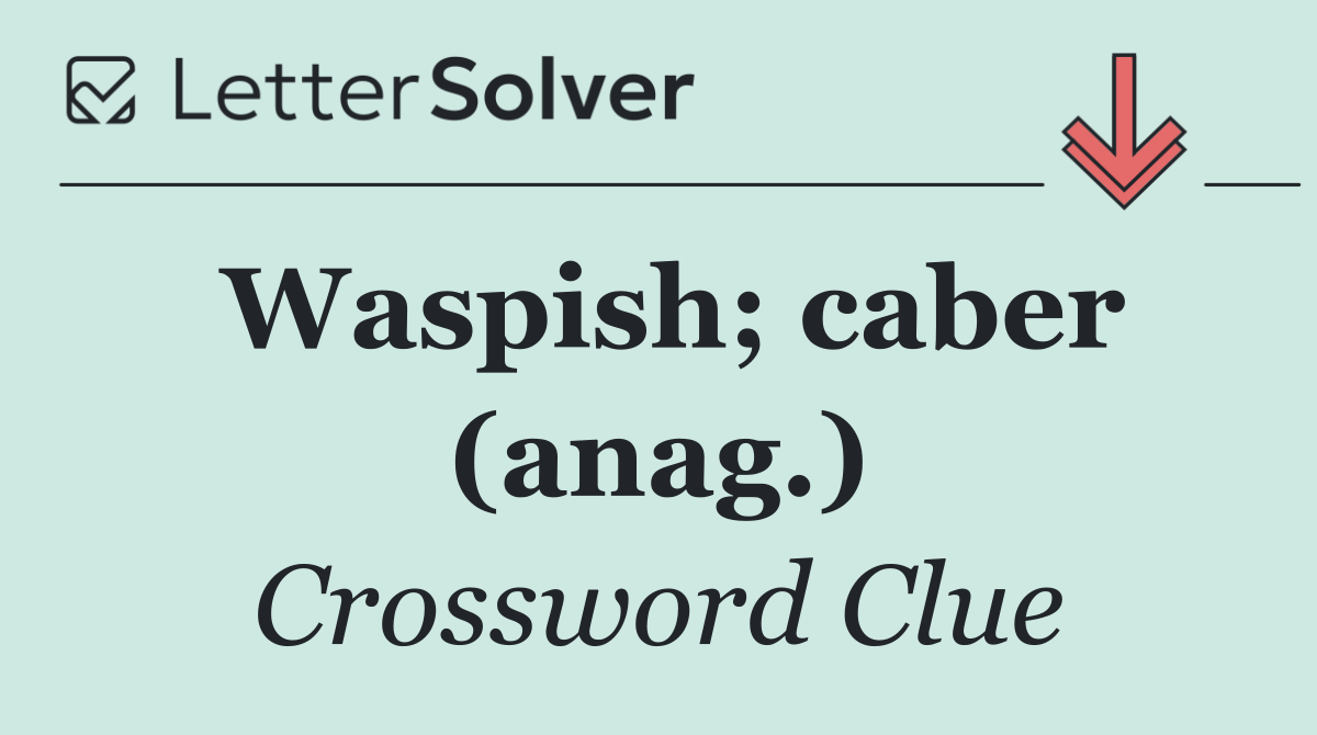 Waspish; caber (anag.)