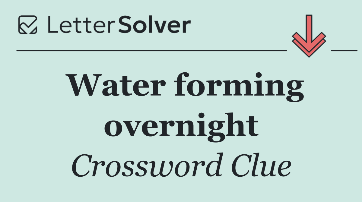 Water forming overnight