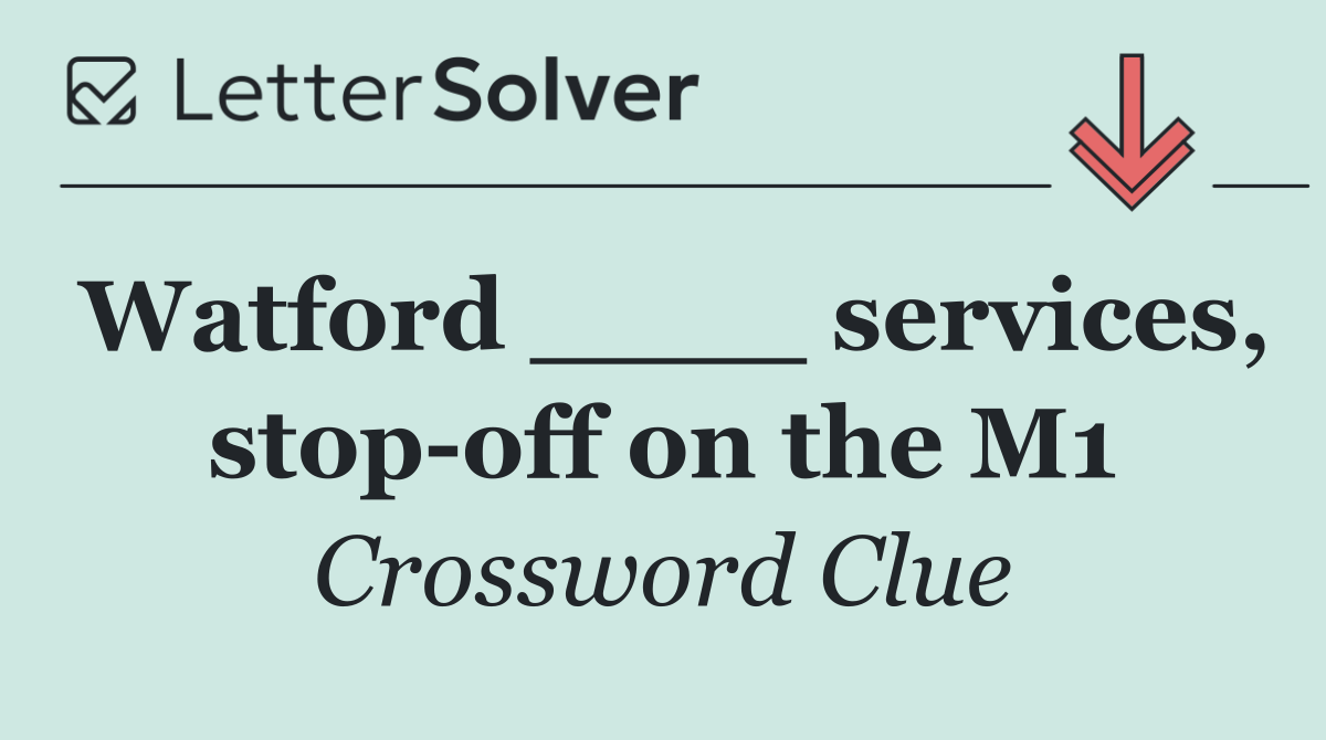 Watford ____ services, stop off on the M1