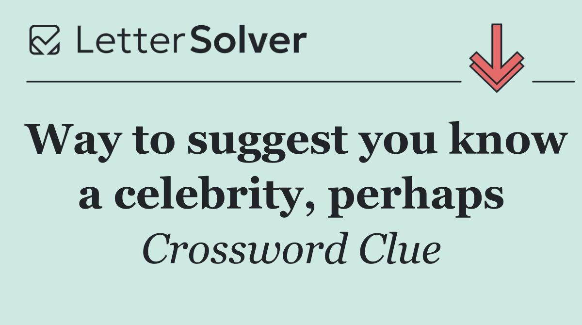 Way to suggest you know a celebrity, perhaps