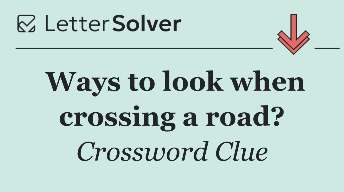 Ways to look when crossing a road?