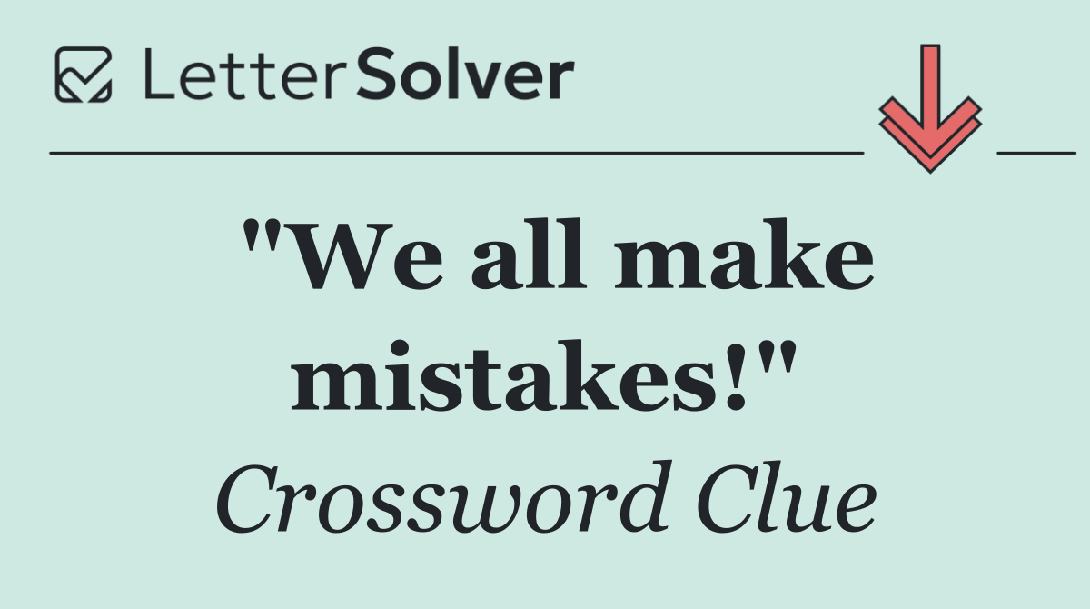 "We all make mistakes!"