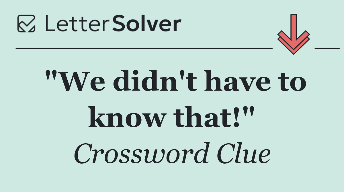 "We didn't have to know that!"