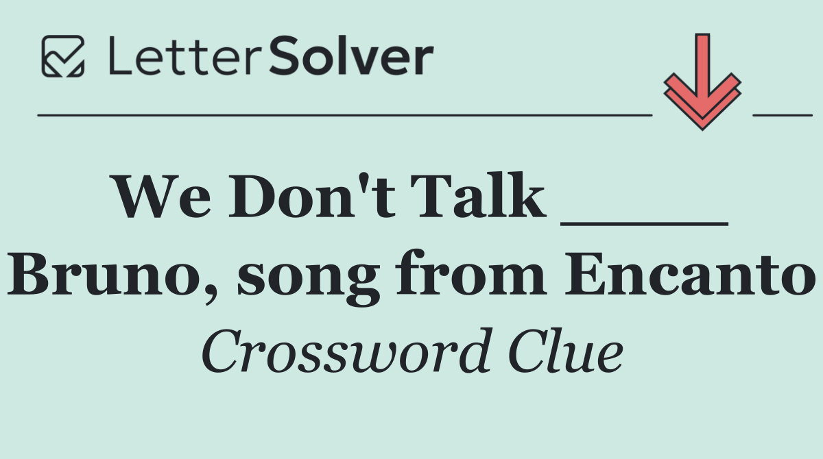 We Don't Talk ____ Bruno, song from Encanto