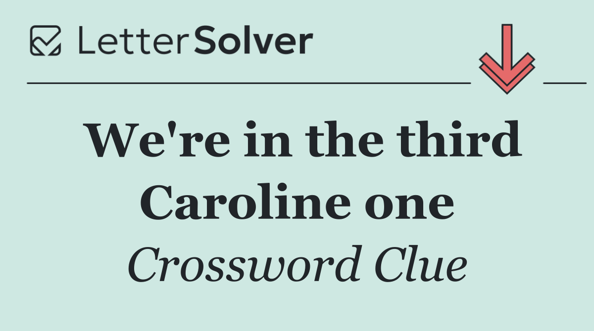 We're in the third Caroline one