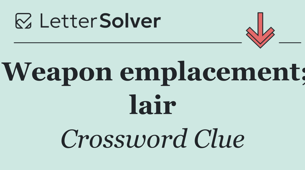 Weapon emplacement; lair