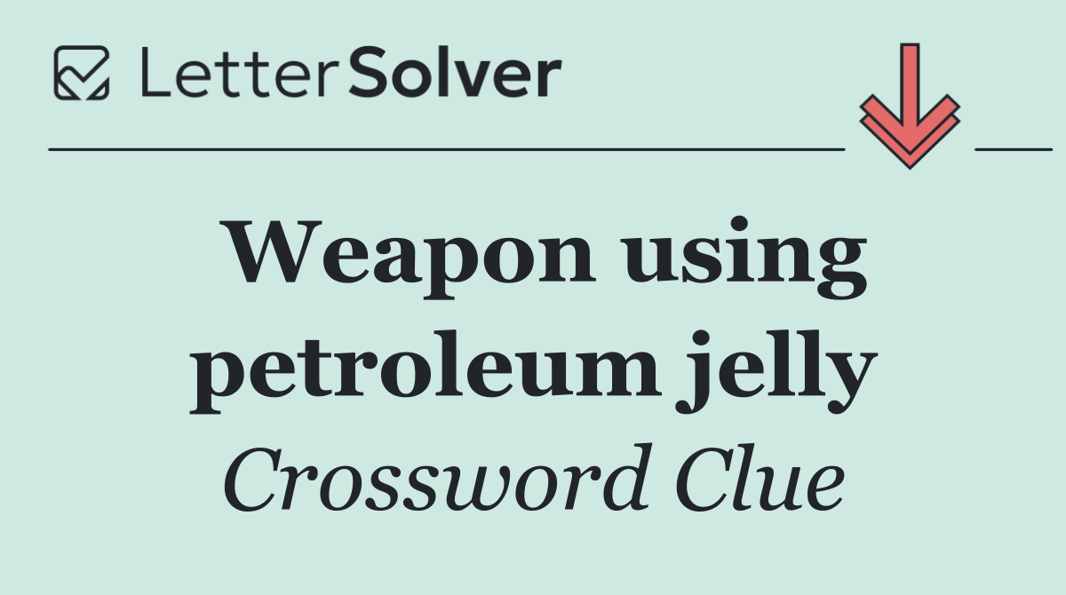 Weapon using petroleum jelly