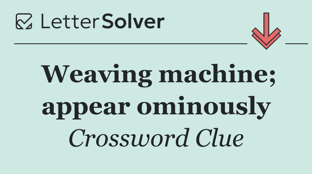 Weaving machine; appear ominously