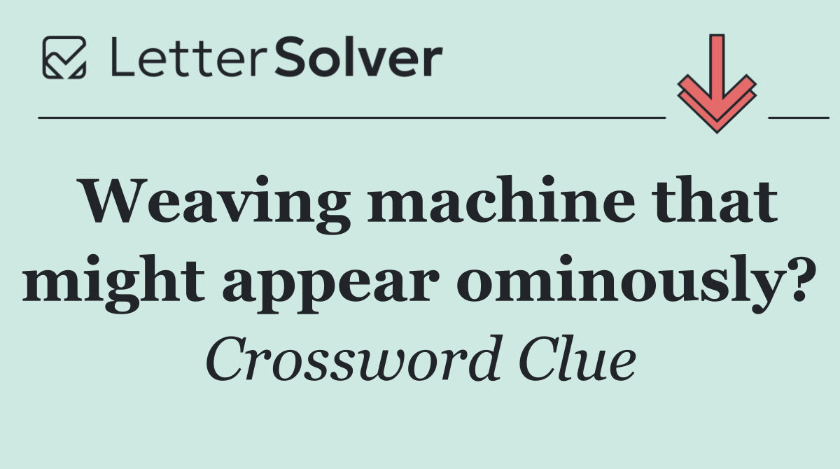 Weaving machine that might appear ominously?