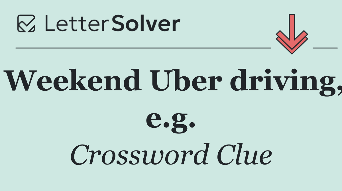 Weekend Uber driving, e.g.