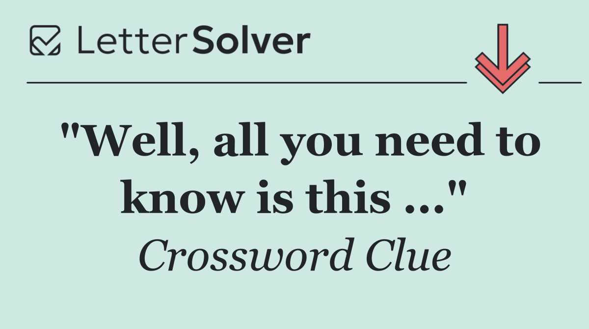 "Well, all you need to know is this ..."