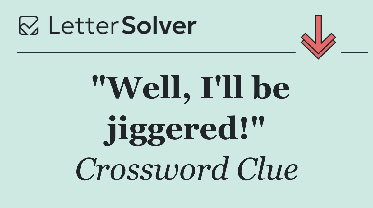 "Well, I'll be jiggered!"