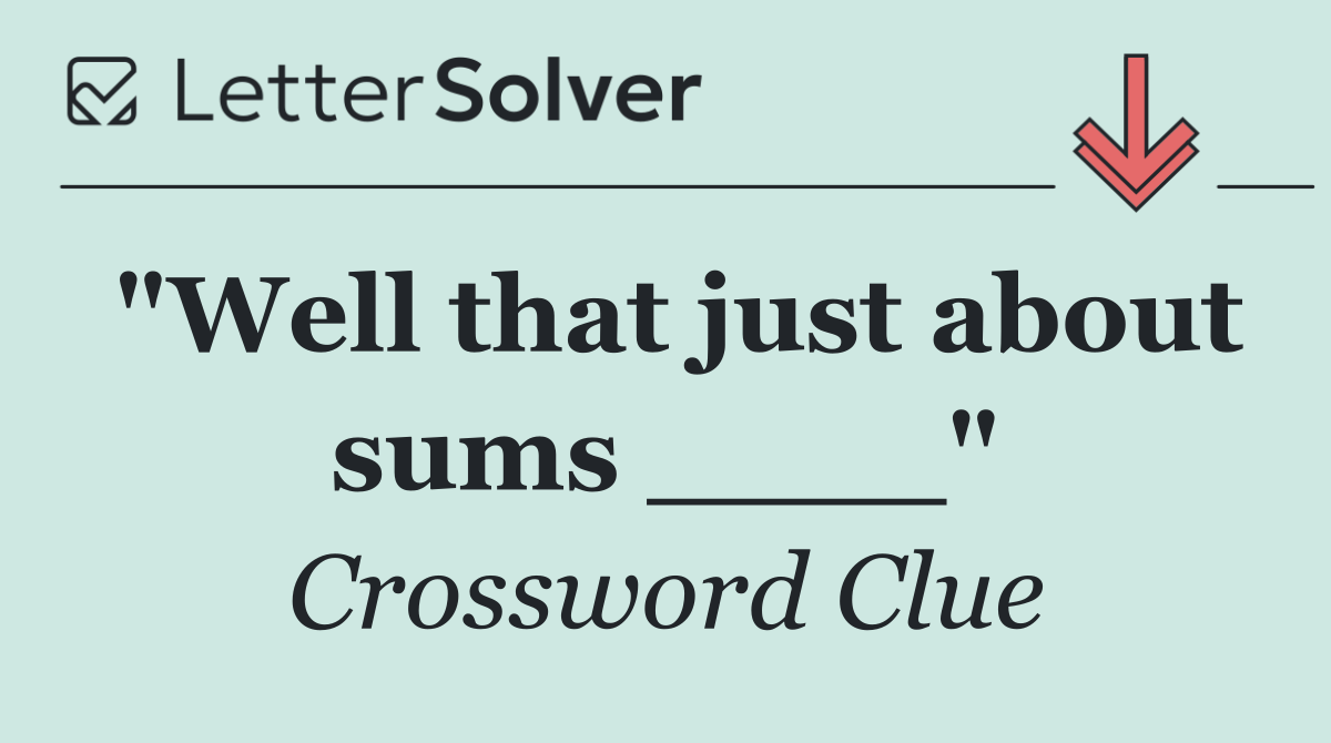 "Well that just about sums ____"