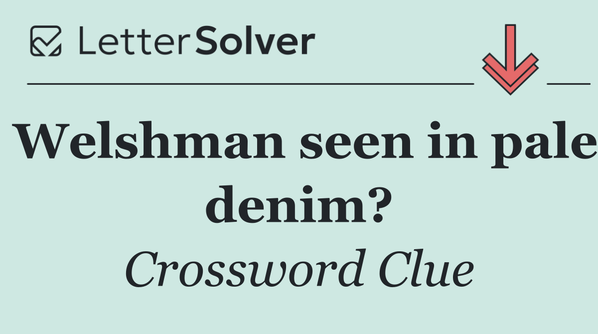 Welshman seen in pale denim?