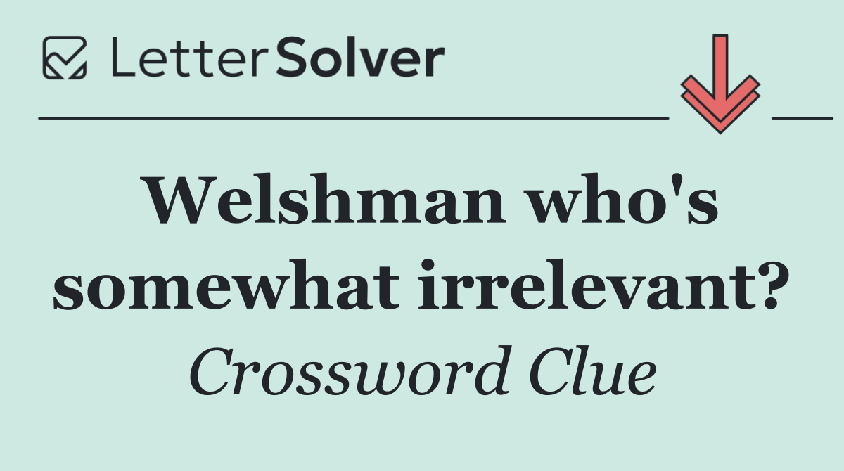 Welshman who's somewhat irrelevant?