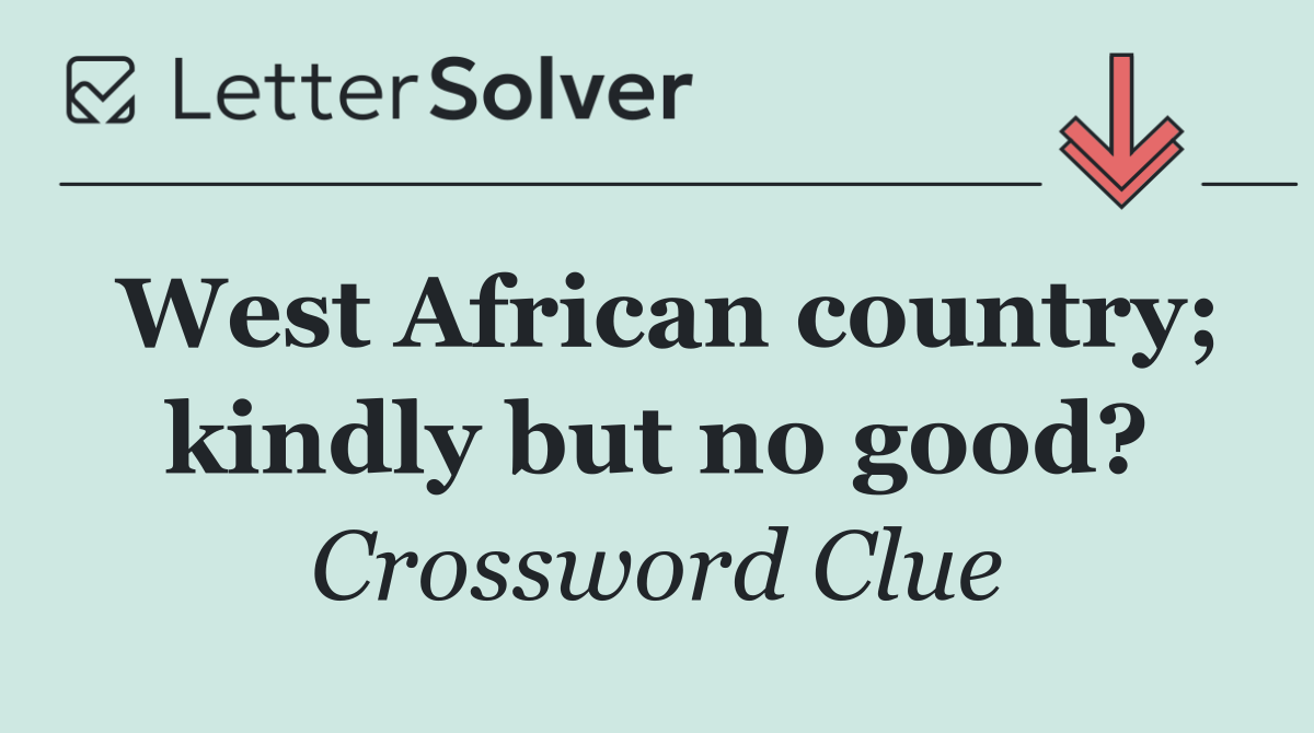 West African country; kindly but no good?