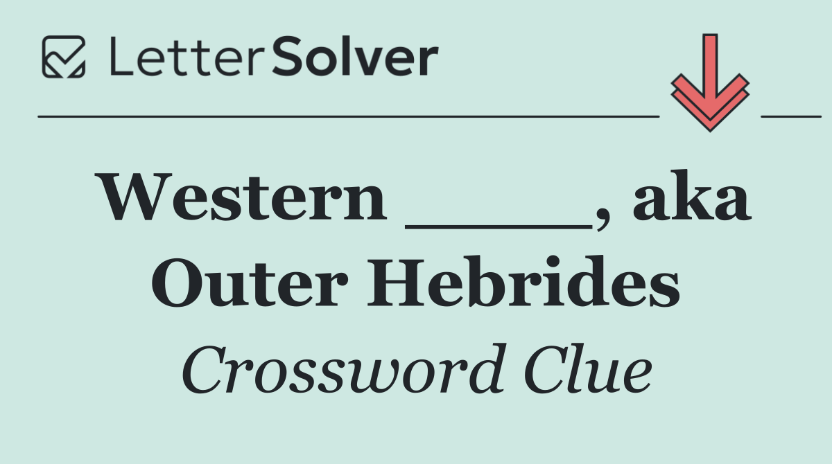 Western ____, aka Outer Hebrides