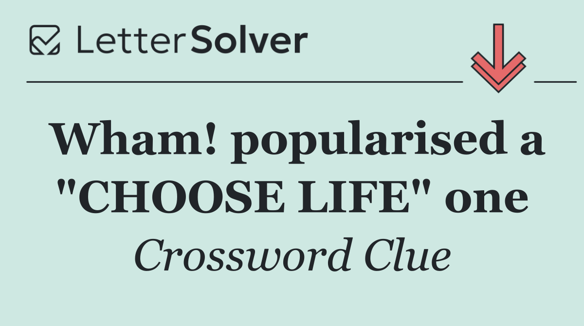 Wham! popularised a "CHOOSE LIFE" one